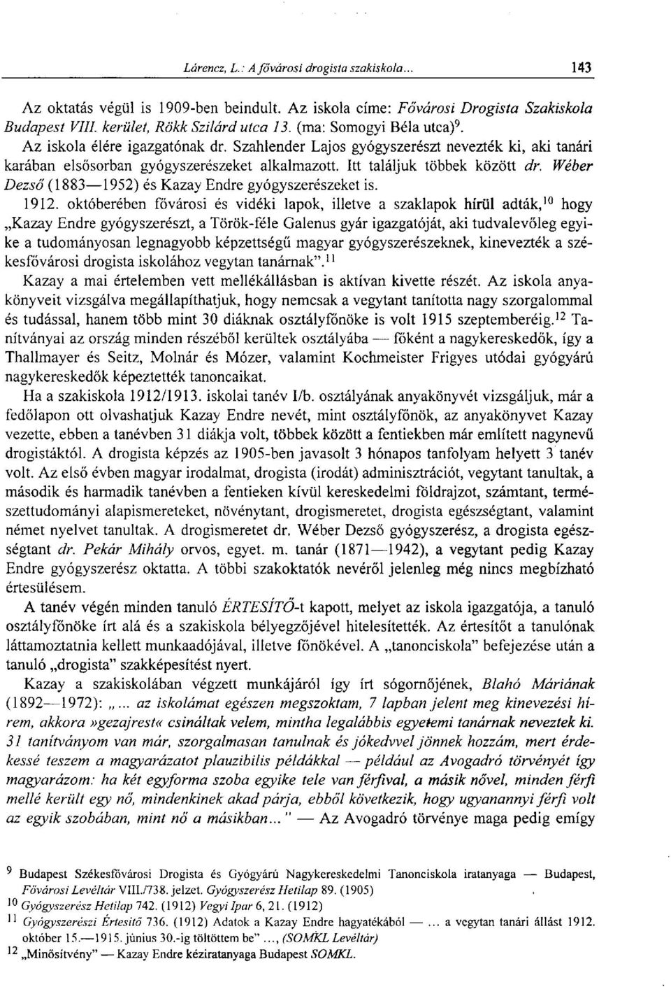 októberében fővárosi és vidéki lapok, illetve a szaklapok hírül adták, 10 hogy Kazay Endre gyógyszerészt, a Török-féle Galenus gyár igazgatóját, aki tudvalevőleg egyike a tudományosan legnagyobb