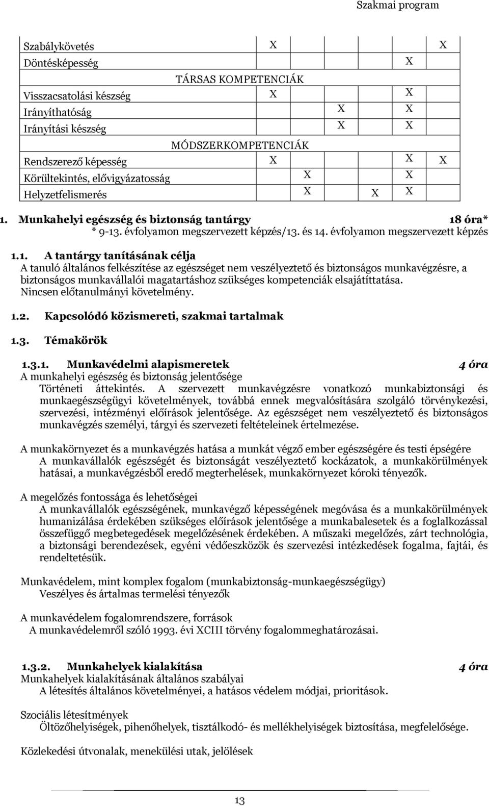 felkészítése az egészséget nem veszélyeztető és biztonságos munkavégzésre, a biztonságos munkavállalói magatartáshoz szükséges kompetenciák elsajátíttatása. Nincsen előtanulmányi követelmény. 1.2.