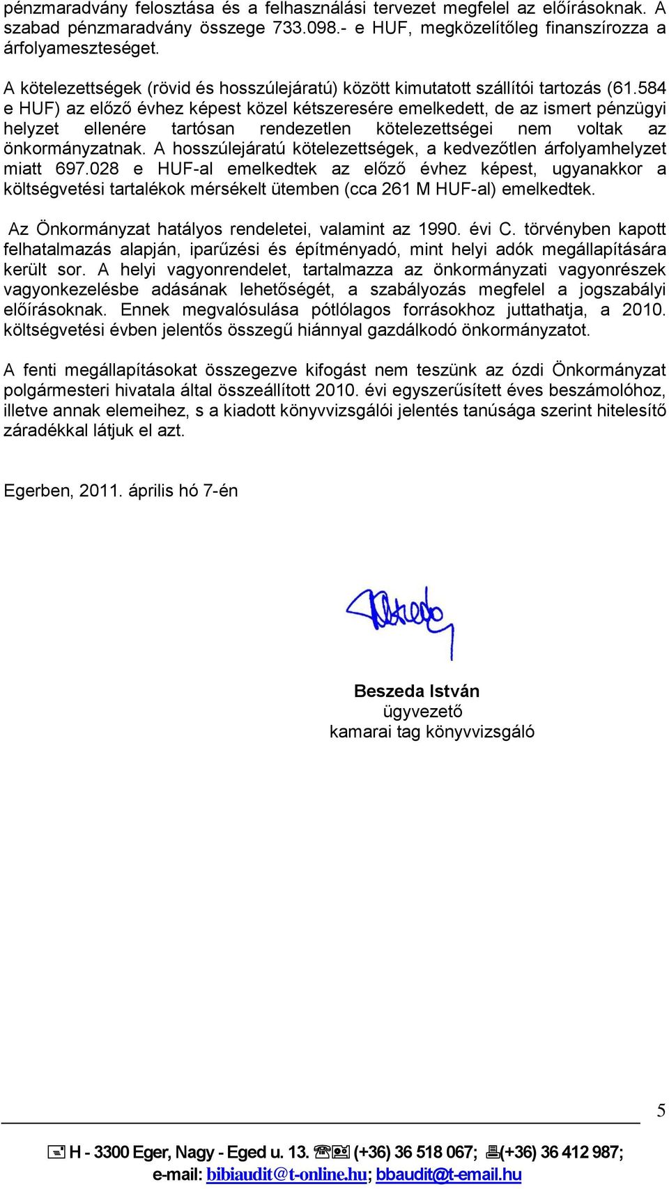 584 e HUF) az előző évhez képest közel kétszeresére emelkedett, de az ismert pénzügyi helyzet ellenére tartósan rendezetlen kötelezettségei nem voltak az önkormányzatnak.