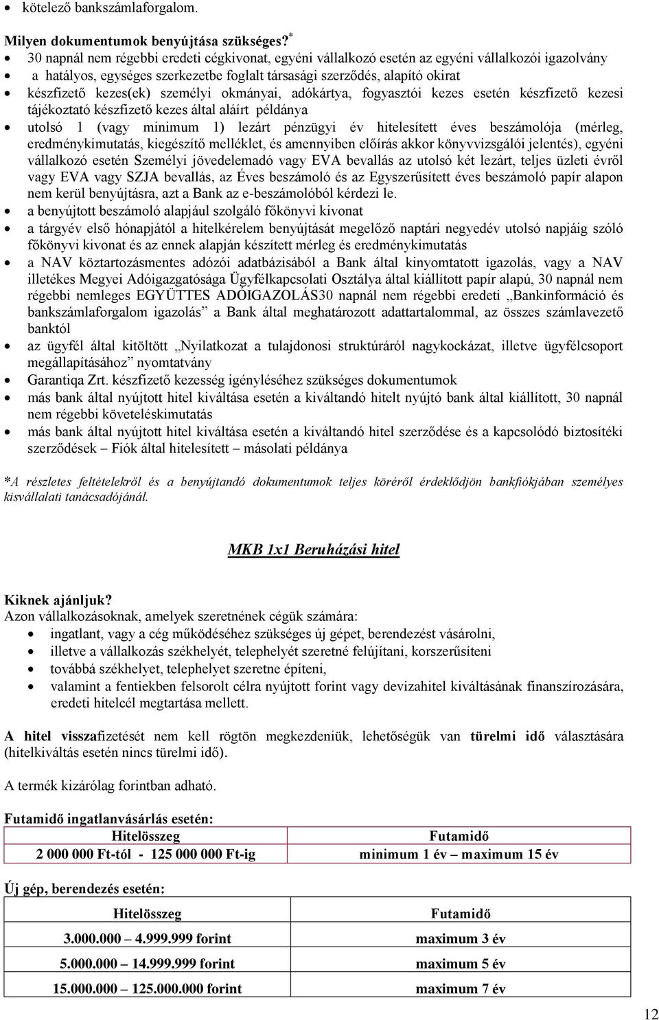 személyi okmányai, adókártya, fogyasztói kezes esetén készfizető kezesi tájékoztató készfizető kezes által aláírt példánya utolsó 1 (vagy minimum 1) lezárt pénzügyi év hitelesített éves beszámolója