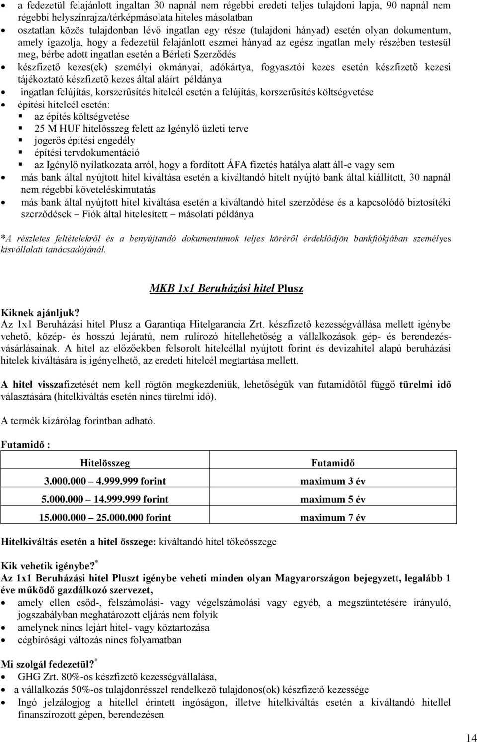 Szerződés készfizető kezes(ek) személyi okmányai, adókártya, fogyasztói kezes esetén készfizető kezesi tájékoztató készfizető kezes által aláírt példánya ingatlan felújítás, korszerűsítés hitelcél