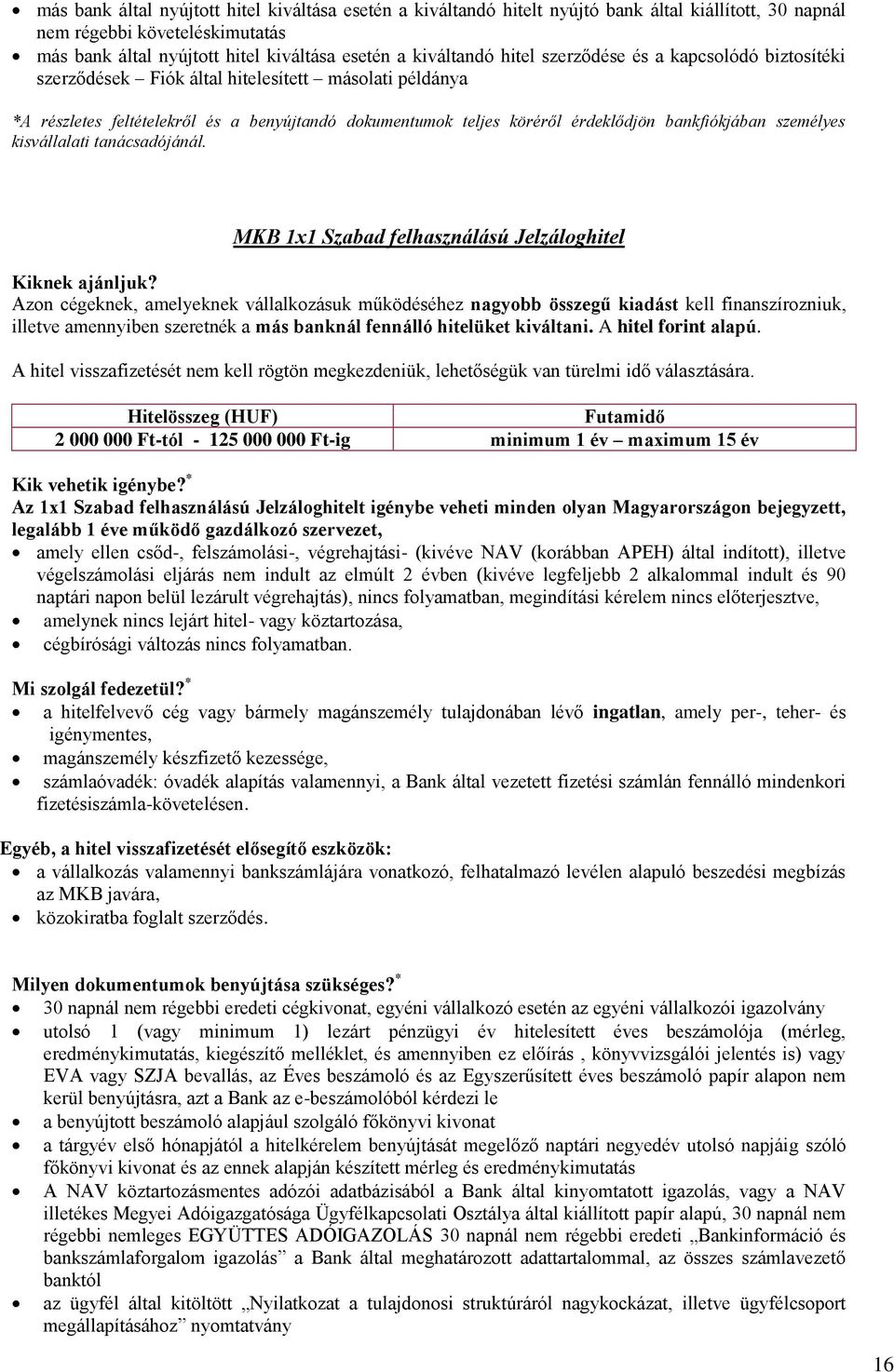 személyes MKB 1x1 Szabad felhasználású Jelzáloghitel Azon cégeknek, amelyeknek vállalkozásuk működéséhez nagyobb összegű kiadást kell finanszírozniuk, illetve amennyiben szeretnék a más banknál