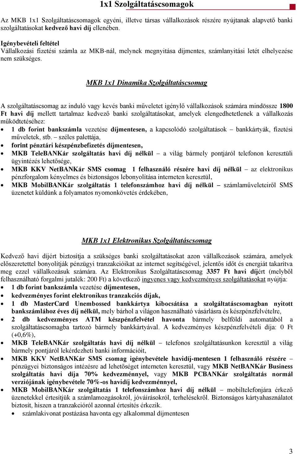 MKB 1x1 Dinamika Szolgáltatáscsomag A szolgáltatáscsomag az induló vagy kevés banki műveletet igénylő vállalkozások számára mindössze 1800 Ft havi díj mellett tartalmaz kedvező banki