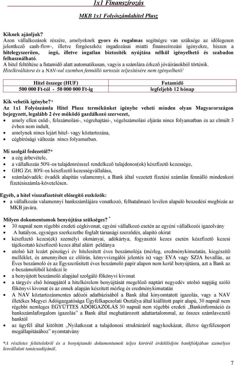 A hitel feltöltése a futamidő alatt automatikusan, vagyis a számlára érkező jóváírásokból történik. Hitelkiváltásra és a NAV-val szemben fennálló tartozás teljesítésére nem igényelhető!