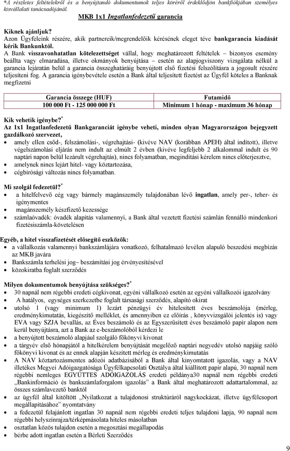 A Bank visszavonhatatlan kötelezettséget vállal, hogy meghatározott feltételek bizonyos esemény beállta vagy elmaradása, illetve okmányok benyújtása esetén az alapjogviszony vizsgálata nélkül a