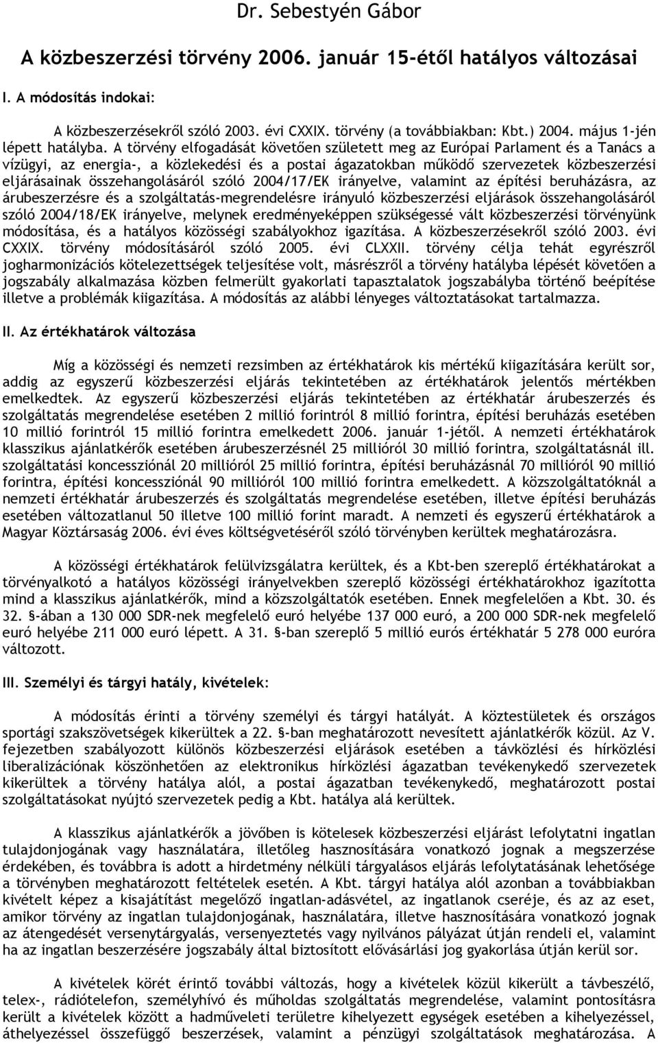 A törvény elfogadását követően született meg az Európai Parlament és a Tanács a vízügyi, az energia-, a közlekedési és a postai ágazatokban működő szervezetek közbeszerzési eljárásainak