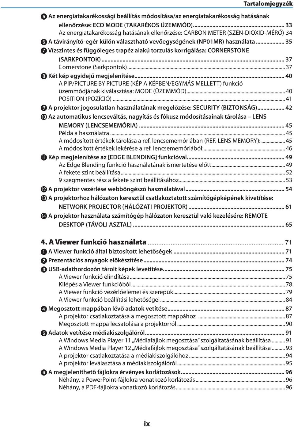 .. 35 Vízszintes és függőleges trapéz alakú torzulás korrigálása: CORNERSTONE (SARKPONTOK)... 37 Cornerstone (Sarkpontok)... 37 Két kép egyidejű megjelenítése.