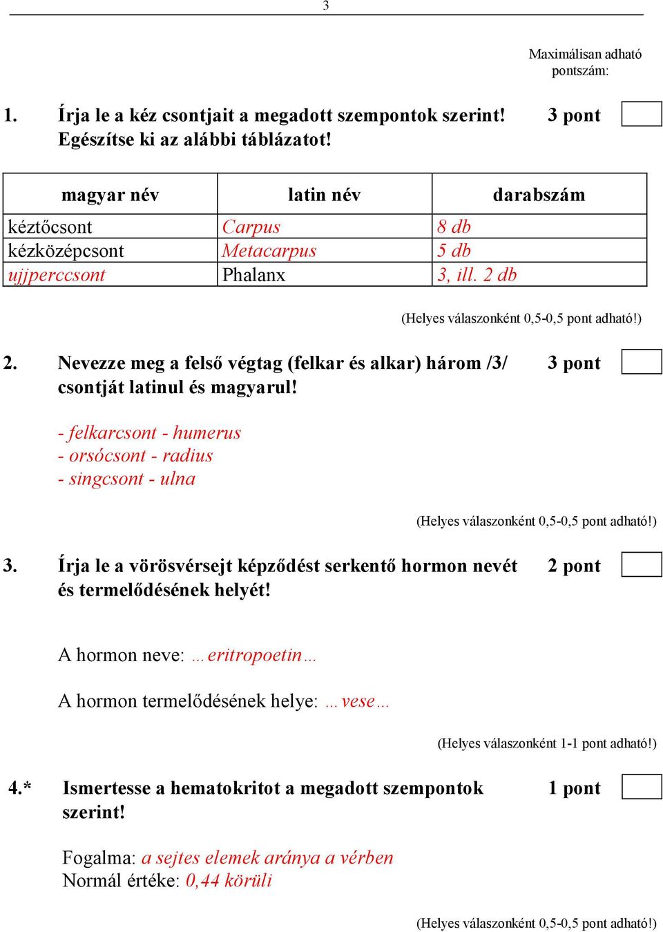 Nevezze meg a felsı végtag (felkar és alkar) három /3/ 3 pont csontját latinul és magyarul! - felkarcsont - humerus - orsócsont - radius - singcsont - ulna 3.