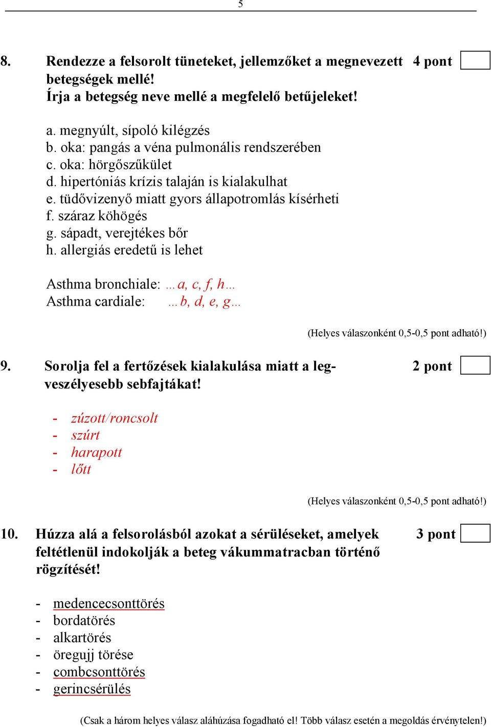 sápadt, verejtékes bır h. allergiás eredető is lehet Asthma bronchiale: a, c, f, h Asthma cardiale: b, d, e, g 9. Sorolja fel a fertızések kialakulása miatt a leg- 2 pont veszélyesebb sebfajtákat!