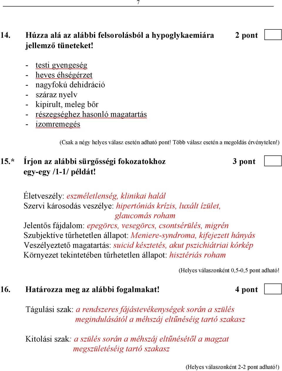 Több válasz esetén a megoldás érvénytelen!) 15.* Írjon az alábbi sürgısségi fokozatokhoz 3 pont egy-egy /1-1/ példát!