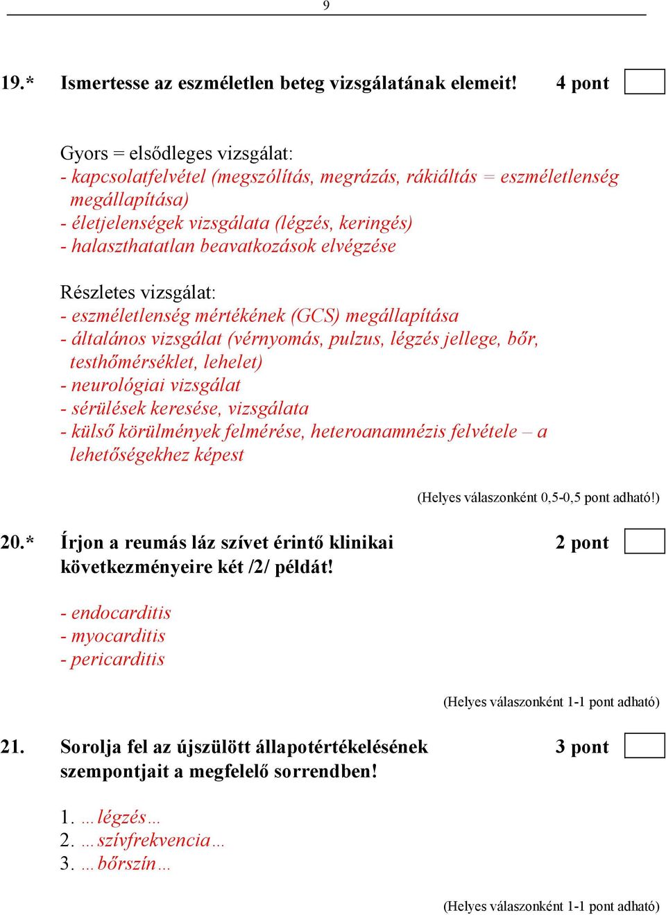 beavatkozások elvégzése Részletes vizsgálat: - eszméletlenség mértékének (GCS) megállapítása - általános vizsgálat (vérnyomás, pulzus, légzés jellege, bır, testhımérséklet, lehelet) - neurológiai