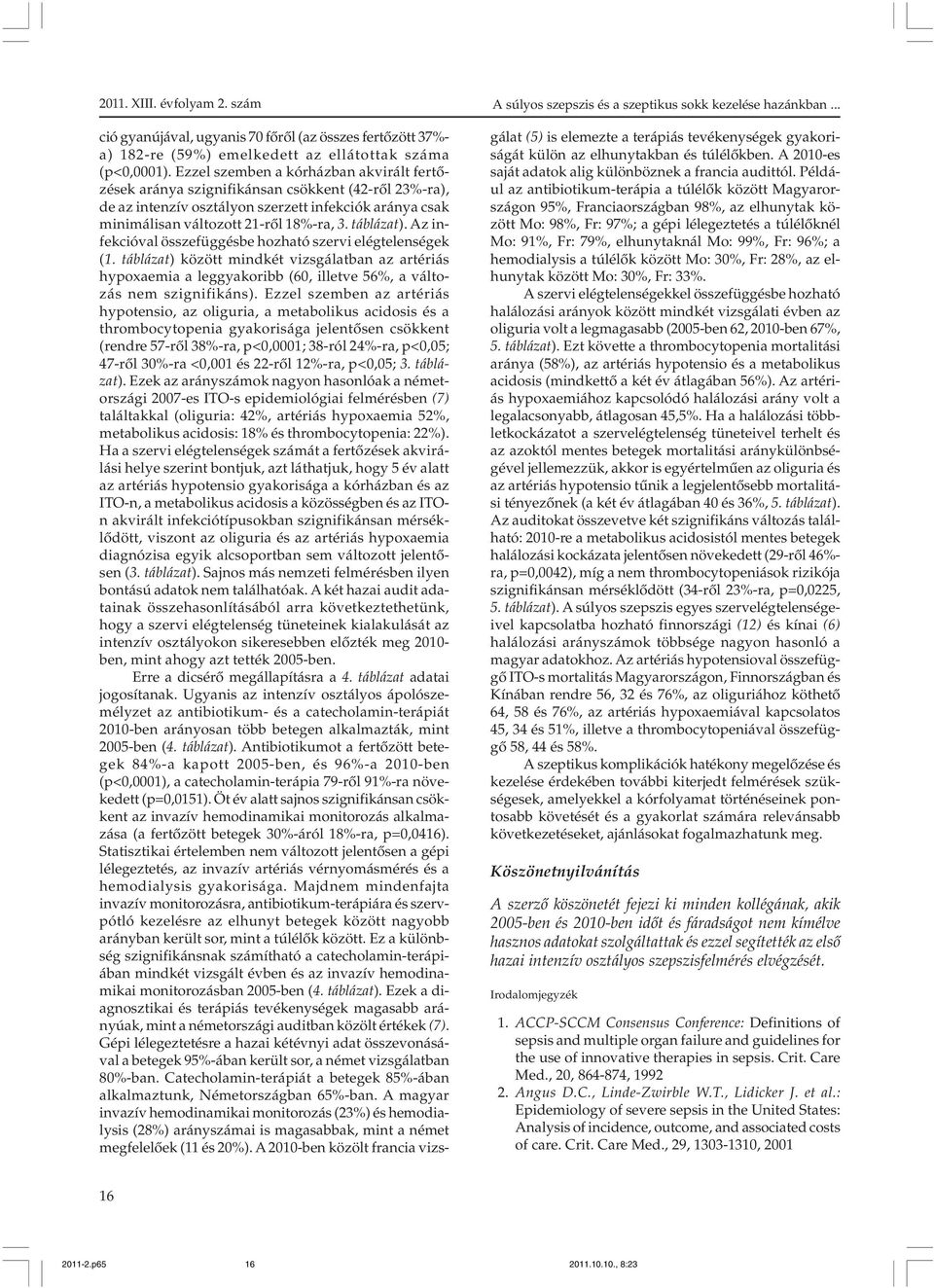 Az infekcióval összefüggésbe hozható szervi elégtelenségek (1. táblázat) között mindkét vizsgálatban az artériás hypoxaemia a leggyakoribb (60, illetve 56%, a változás nem szignifikáns).