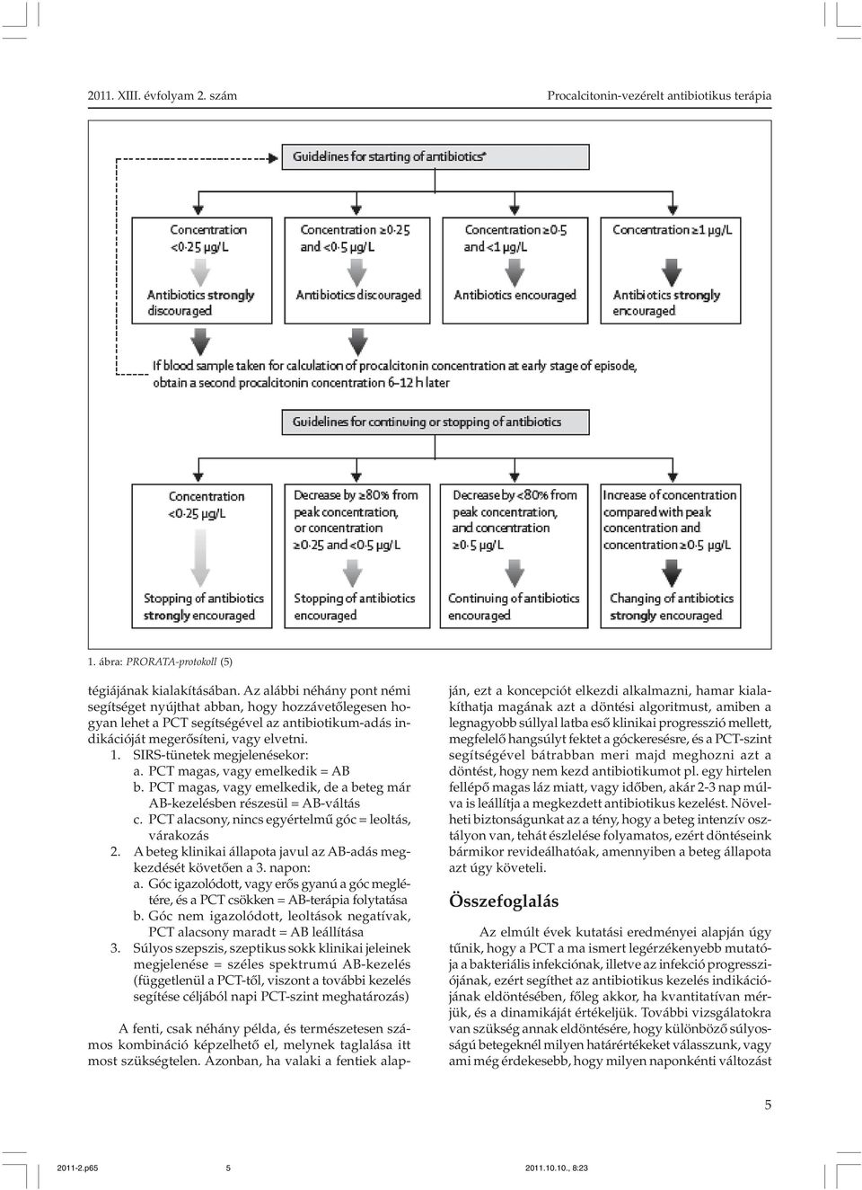 SIRS-tünetek megjelenésekor: a. PCT magas, vagy emelkedik = AB b. PCT magas, vagy emelkedik, de a beteg már AB-kezelésben részesül = AB-váltás c.