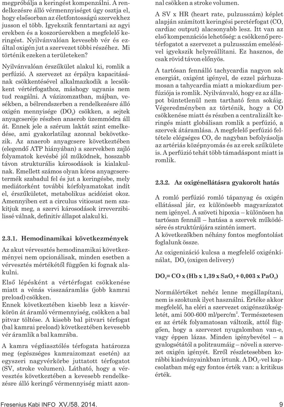 Nyilvánvalóan érszűkület alakul ki, romlik a perfúzió. A szervezet az érpálya kapacitásának csökkentésével alkalmazkodik a lecsökkent vértérfogathoz, máshogy ugyanis nem tud reagálni.