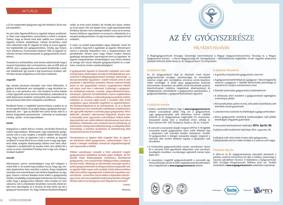 : Ügylt 22 óráig, z orvosi ügylthz lgközlbb ső gyógyszrtárbn, mindig gy hlyn, nm váltkozv. Finnszírozás közösn: OEP, z ügylti trülthz trtozó önkormányztok és gyógyszrtárk részvétlévl.