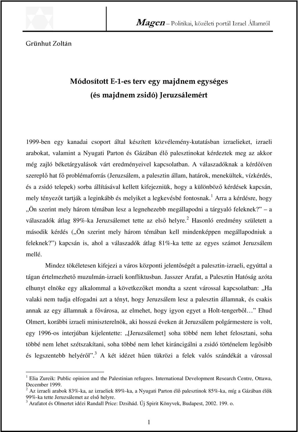 A válaszadóknak a kérdőíven szereplő hat fő problémaforrás (Jeruzsálem, a palesztin állam, határok, menekültek, vízkérdés, és a zsidó telepek) sorba állításával kellett kifejezniük, hogy a különböző