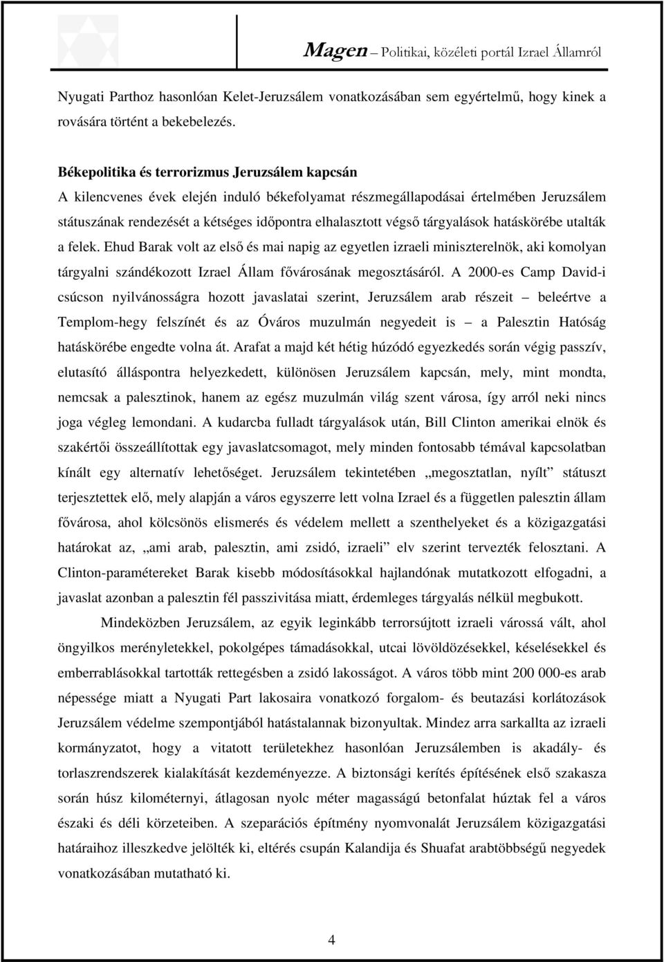 tárgyalások hatáskörébe utalták a felek. Ehud Barak volt az első és mai napig az egyetlen izraeli miniszterelnök, aki komolyan tárgyalni szándékozott Izrael Állam fővárosának megosztásáról.