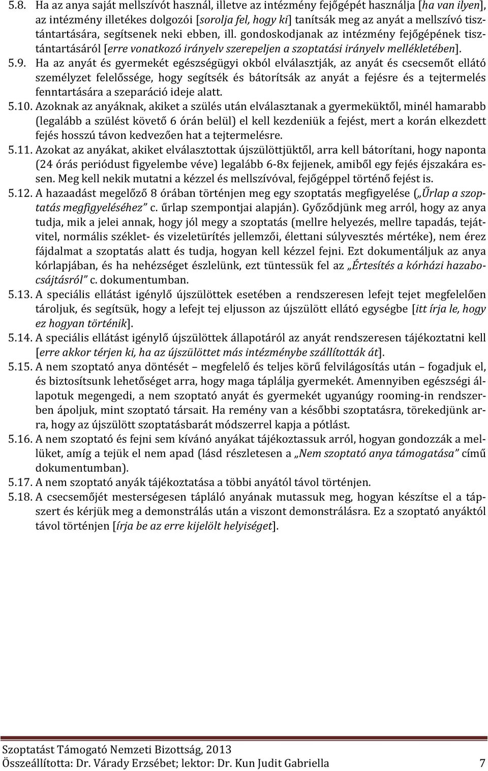 Ha az anyát és gyermekét egészségügyi okból elválasztják, az anyát és csecsemőt ellátó személyzet felelőssége, hogy segítsék és bátorítsák az anyát a fejésre és a tejtermelés fenntartására a