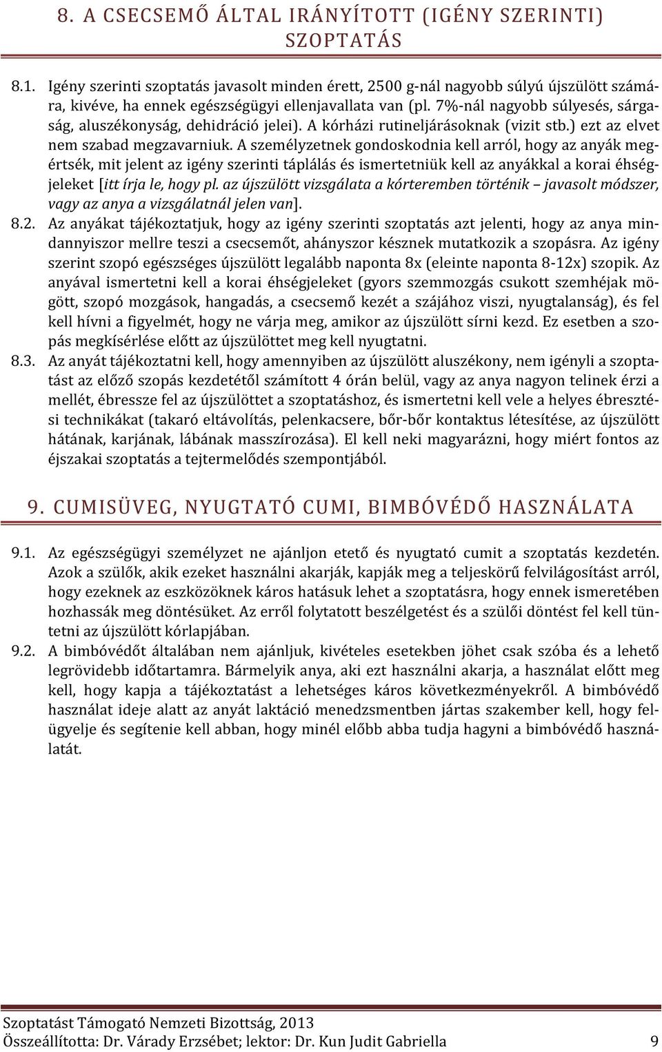 7%-nál nagyobb súlyesés, sárgaság, aluszékonyság, dehidráció jelei). A kórházi rutineljárásoknak (vizit stb.) ezt az elvet nem szabad megzavarniuk.