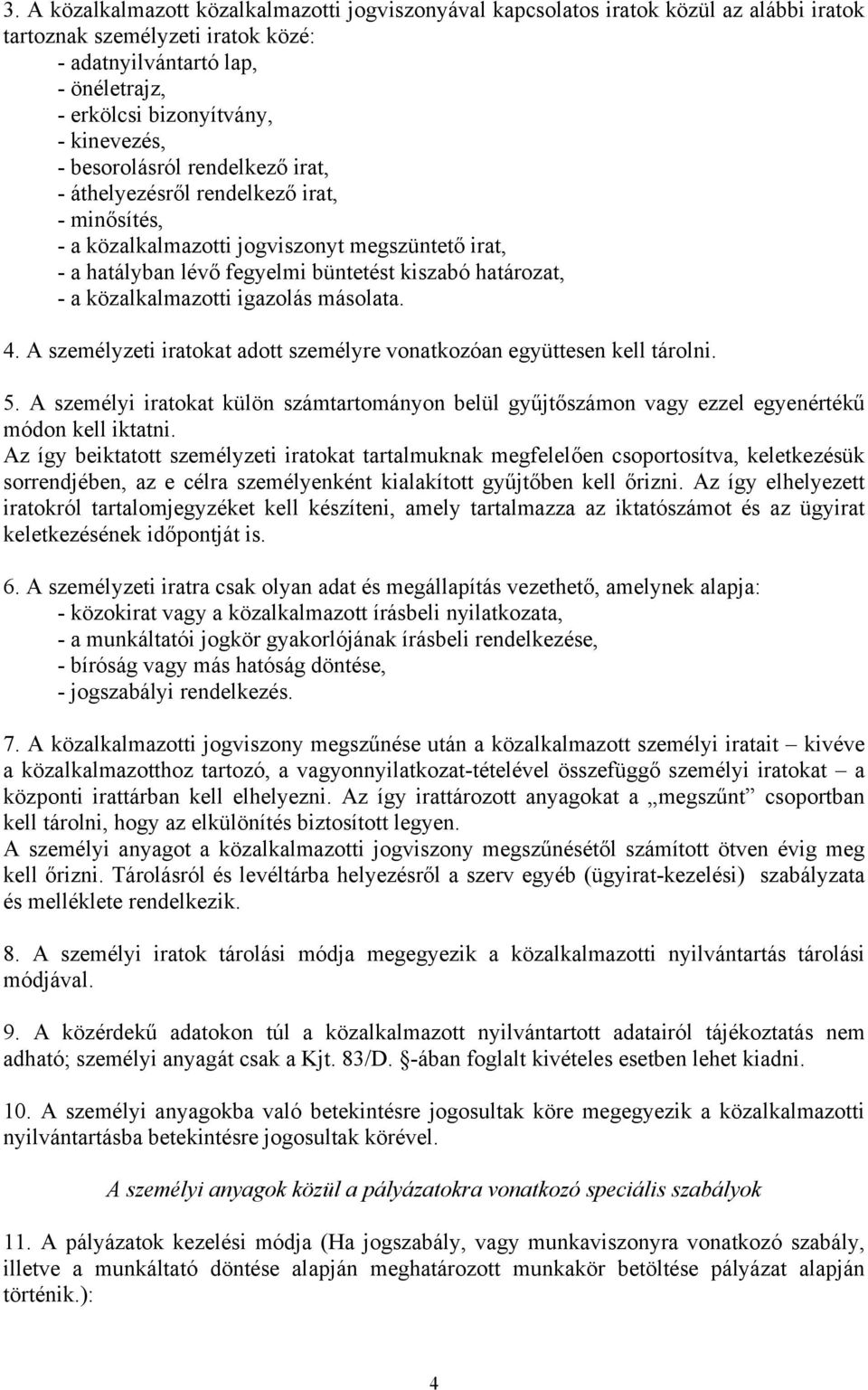 közalkalmazotti igazolás másolata. 4. A személyzeti iratokat adott személyre vonatkozóan együttesen kell tárolni. 5.