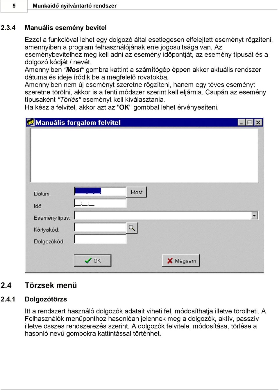 Az eseménybevitelhez meg kell adni az esemény idõpontját, az esemény típusát és a dolgozó kódját / nevét.