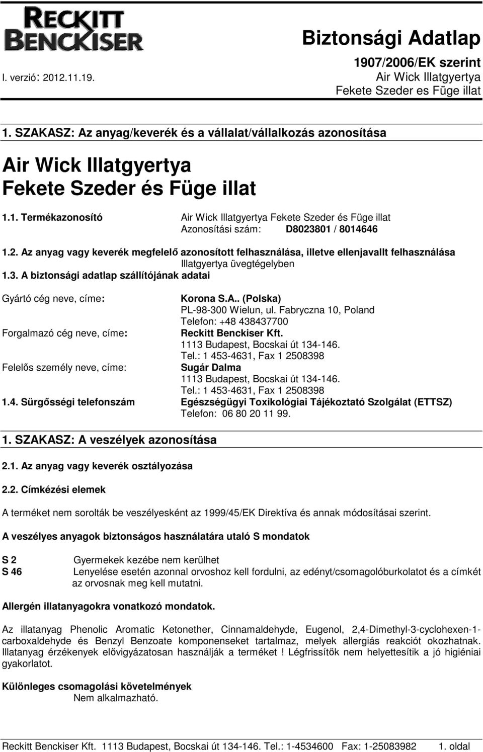 A biztonsági adatlap szállítójának adatai Gyártó cég neve, címe: Forgalmazó cég neve, címe: Felelős személy neve, címe: Korona S.A.. (Polska) PL-98-300 Wielun, ul.