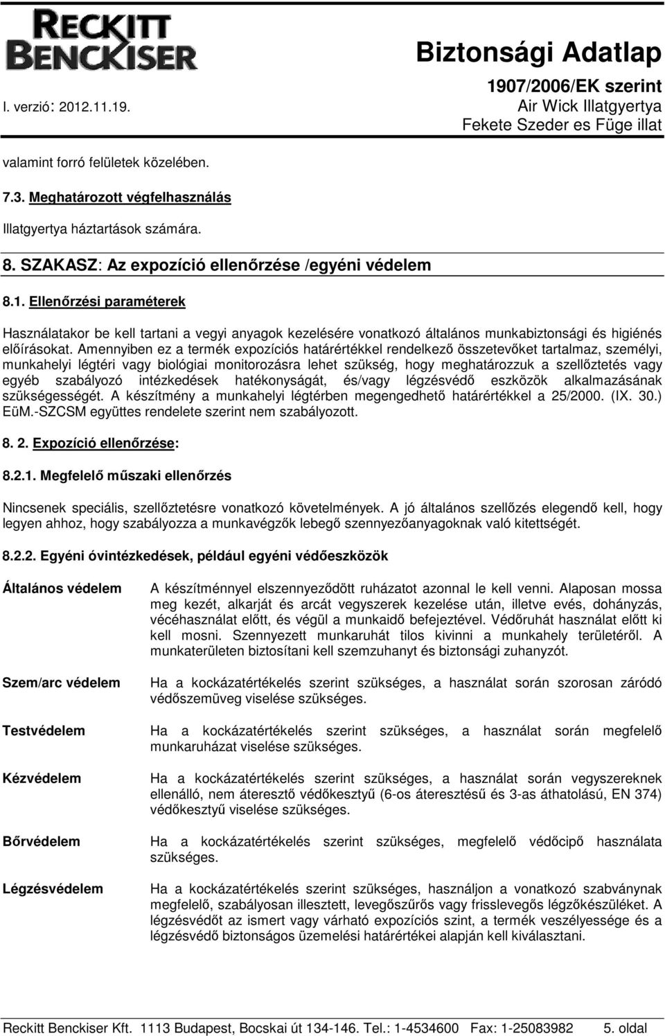 Amennyiben ez a termék expozíciós határértékkel rendelkező összetevőket tartalmaz, személyi, munkahelyi légtéri vagy biológiai monitorozásra lehet szükség, hogy meghatározzuk a szellőztetés vagy