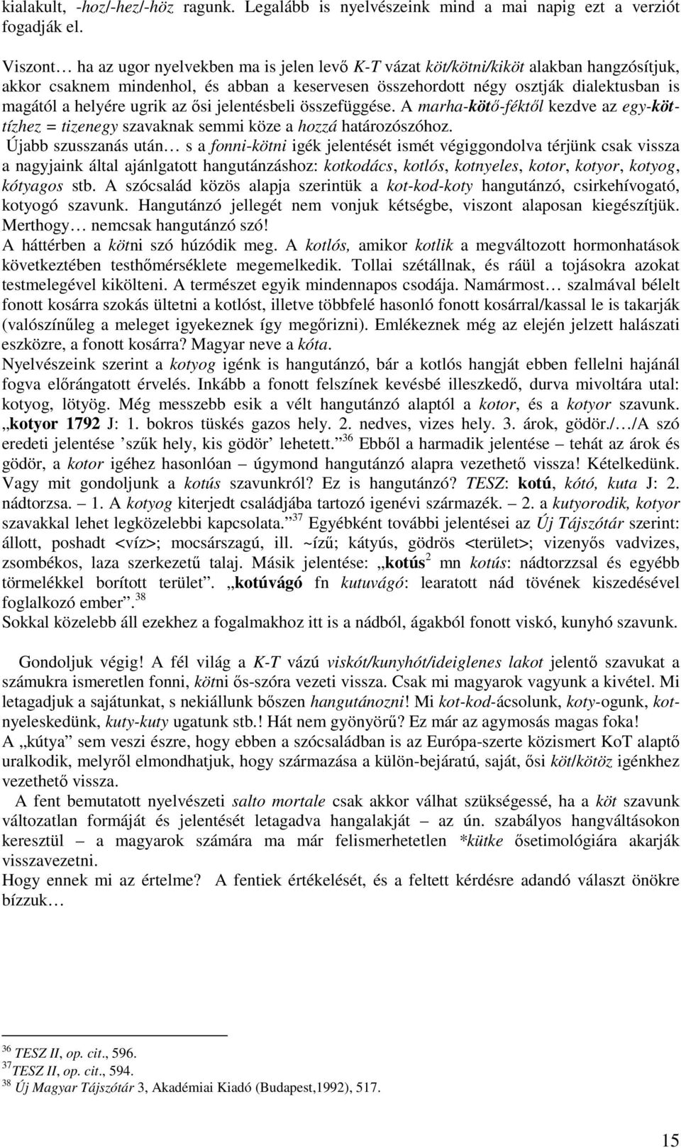 helyére ugrik az ısi jelentésbeli összefüggése. A marha-kötı-féktıl kezdve az egy-köttízhez = tizenegy szavaknak semmi köze a hozzá határozószóhoz.