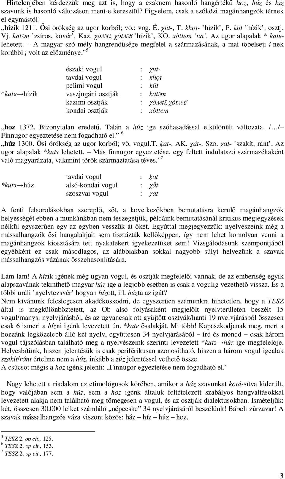 A magyar szó mély hangrendősége megfelel a származásának, a mai tıbelseji í-nek korábbi į volt az elızménye.