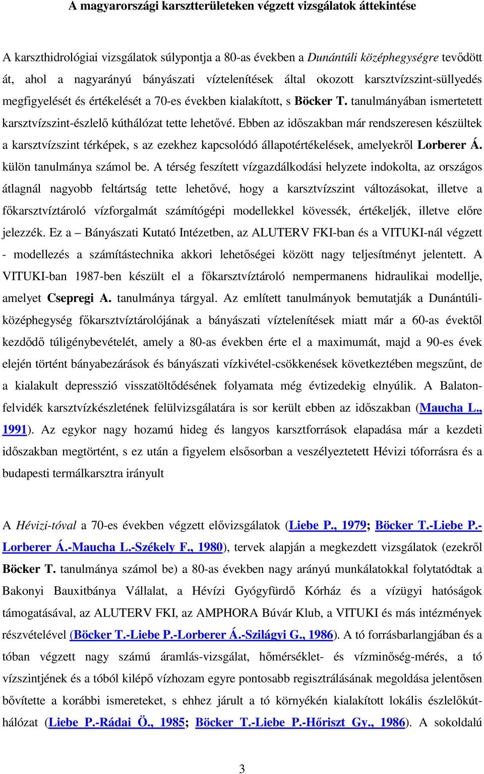 Ebben az idszakban már rendszeresen készültek a karsztvízszint térképek, s az ezekhez kapcsolódó állapotértékelések, amelyekrl Lorberer Á. külön tanulmánya számol be.