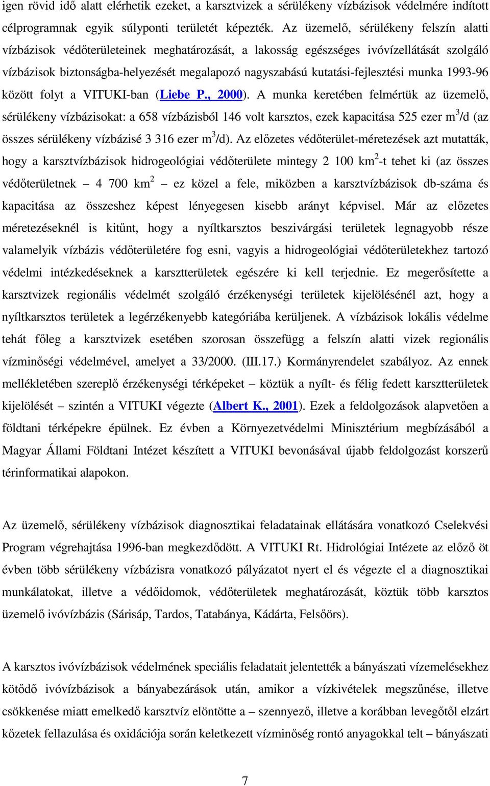 kutatási-fejlesztési munka 1993-96 között folyt a VITUKI-ban (Liebe P., 2000).