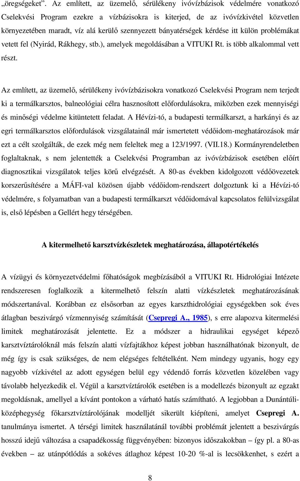 szennyezett bányatérségek kérdése itt külön problémákat vetett fel (Nyirád, Rákhegy, stb.), amelyek megoldásában a VITUKI Rt. is több alkalommal vett részt.