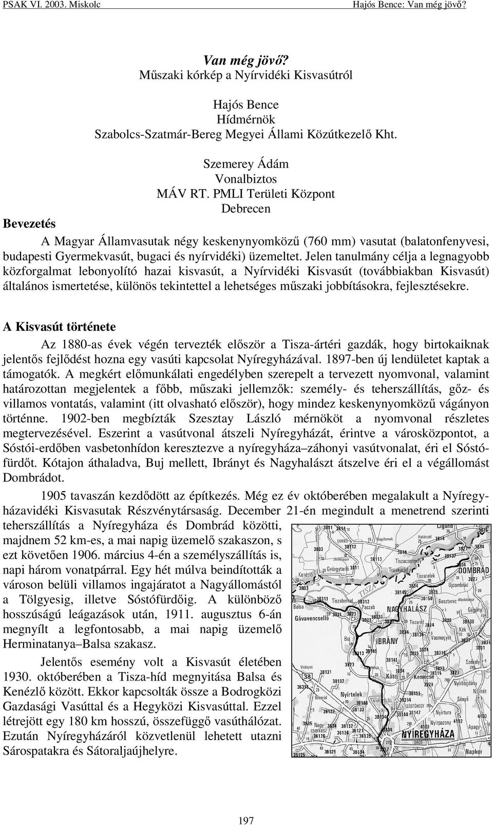 Jelen tanulmány célja a legnagyobb közforgalmat lebonyolító hazai kisvasút, a Nyírvidéki Kisvasút (továbbiakban Kisvasút) általános ismertetése, különös tekintettel a lehetséges mszaki jobbításokra,