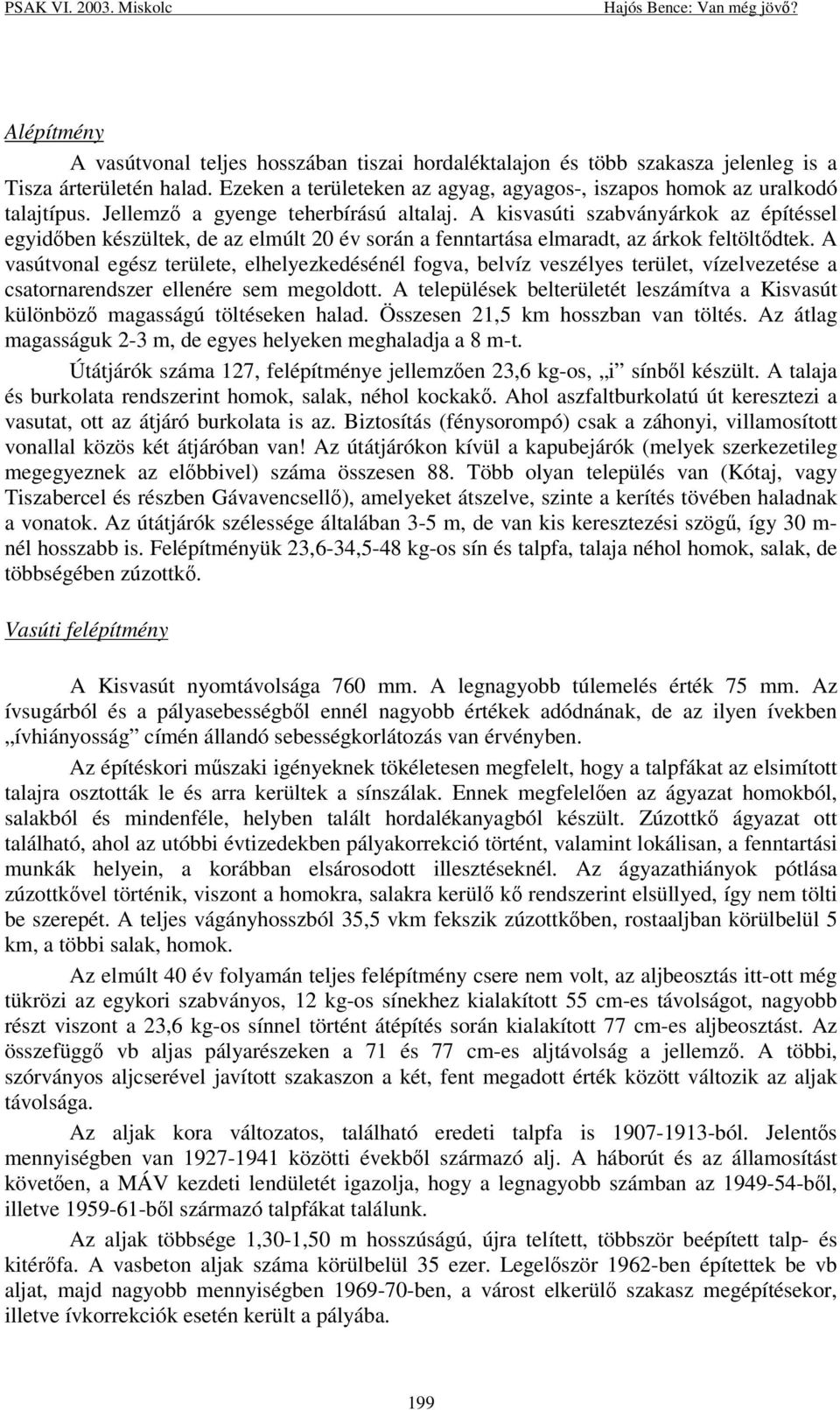 A vasútvonal egész területe, elhelyezkedésénél fogva, belvíz veszélyes terület, vízelvezetése a csatornarendszer ellenére sem megoldott.