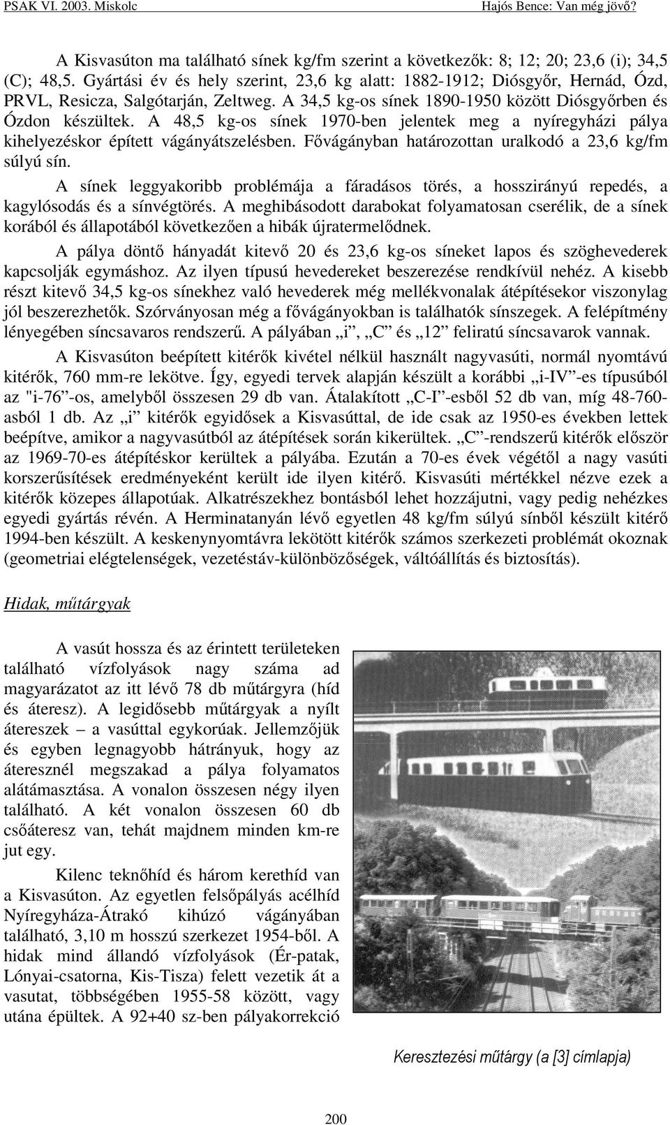 A 48,5 kg-os sínek 1970-ben jelentek meg a nyíregyházi pálya kihelyezéskor épített vágányátszelésben. F vágányban határozottan uralkodó a 23,6 kg/fm súlyú sín.