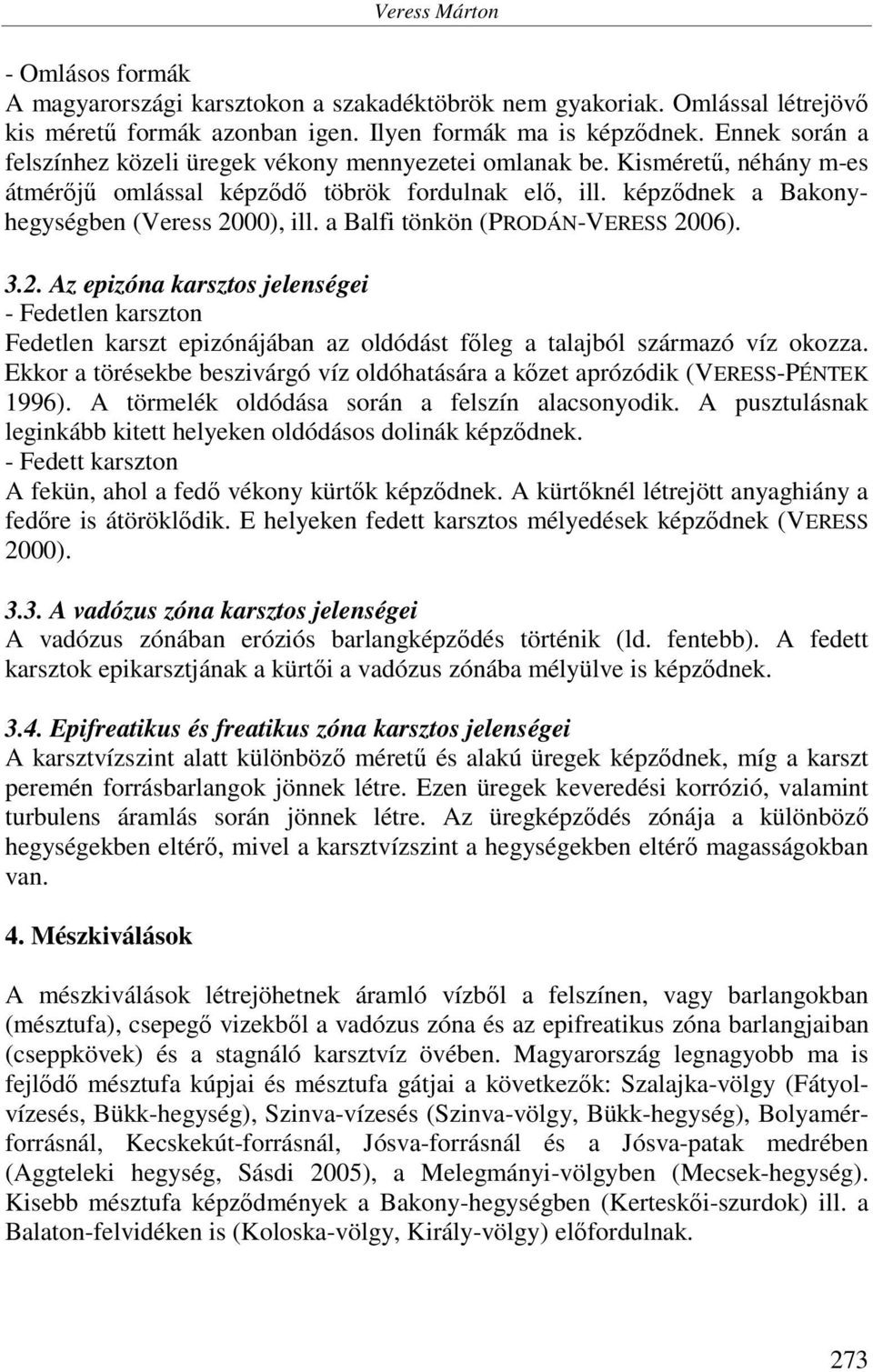 a Balfi tönkön (PRODÁN-VERESS 2006). 3.2. Az epizóna karsztos jelenségei - Fedetlen karszton Fedetlen karszt epizónájában az oldódást főleg a talajból származó víz okozza.