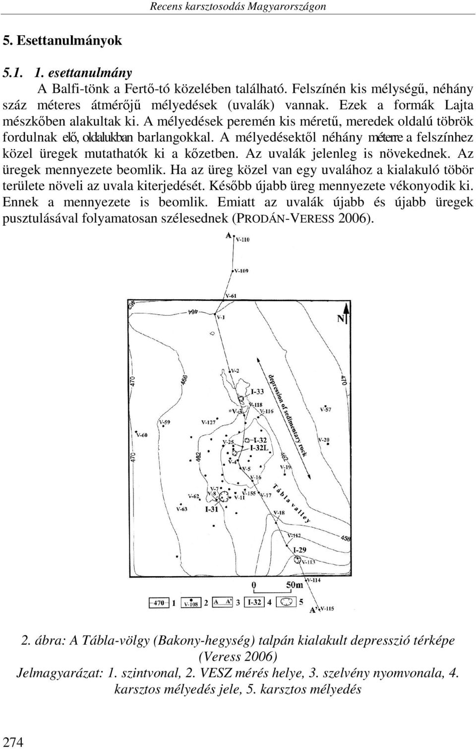 A mélyedések peremén kis méretű, meredek oldalú töbrök fordulnak elő, oldalukban barlangokkal. A mélyedésektől néhány méterre a felszínhez közel üregek mutathatók ki a kőzetben.