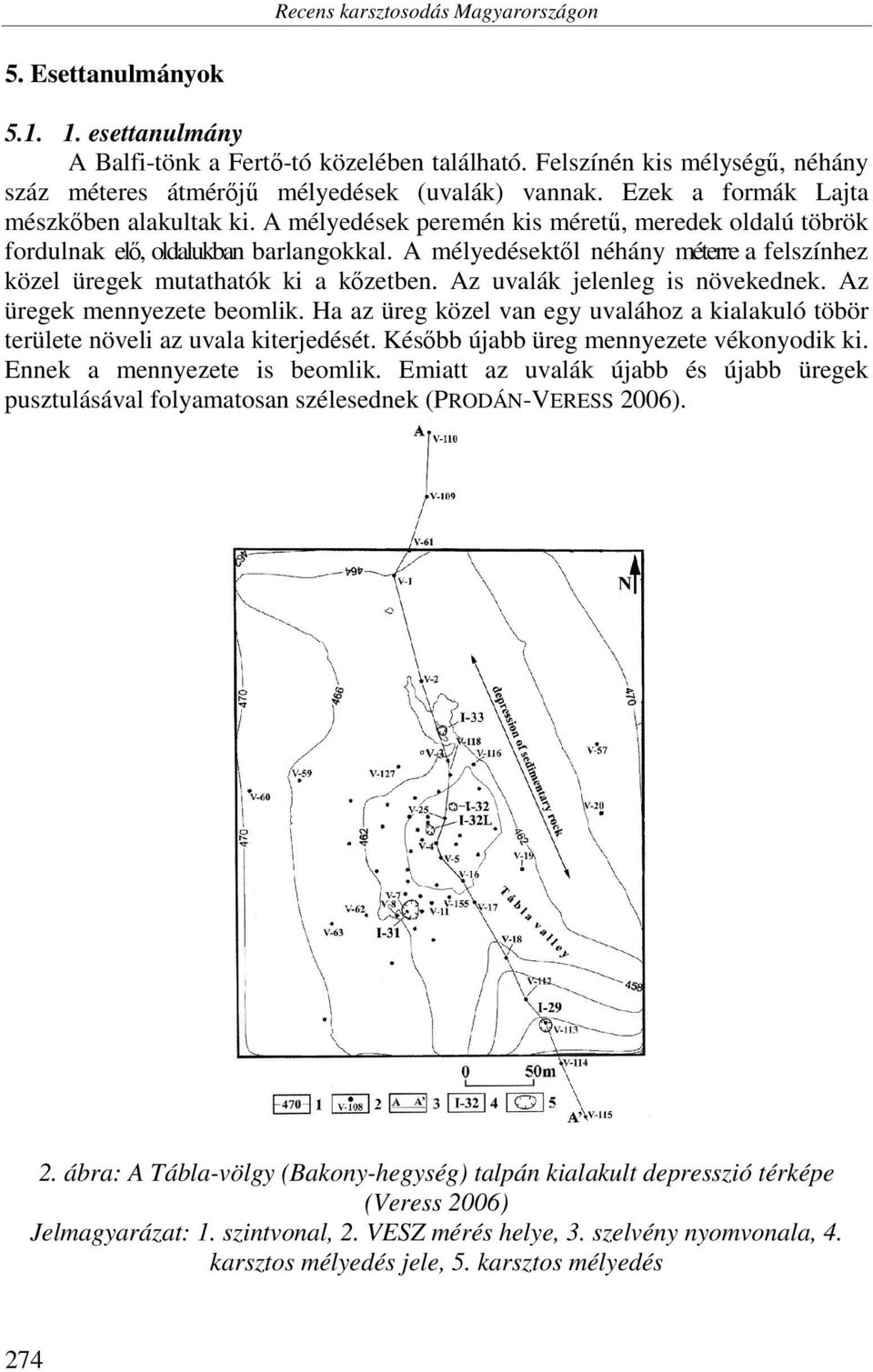 A mélyedések peremén kis méretű, meredek oldalú töbrök fordulnak elő, oldalukban barlangokkal. A mélyedésektől néhány méterre a felszínhez közel üregek mutathatók ki a kőzetben.