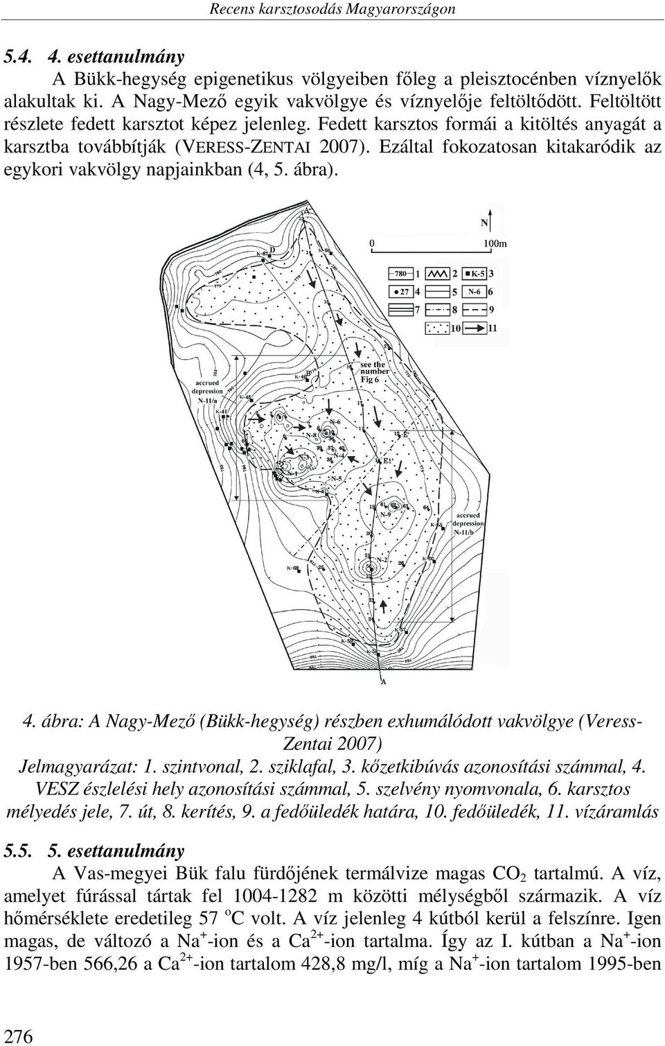 Ezáltal fokozatosan kitakaródik az egykori vakvölgy napjainkban (4, 5. ábra). 4. ábra: A Nagy-Mező (Bükk-hegység) részben exhumálódott vakvölgye (Veress- Zentai 2007) Jelmagyarázat: 1. szintvonal, 2.