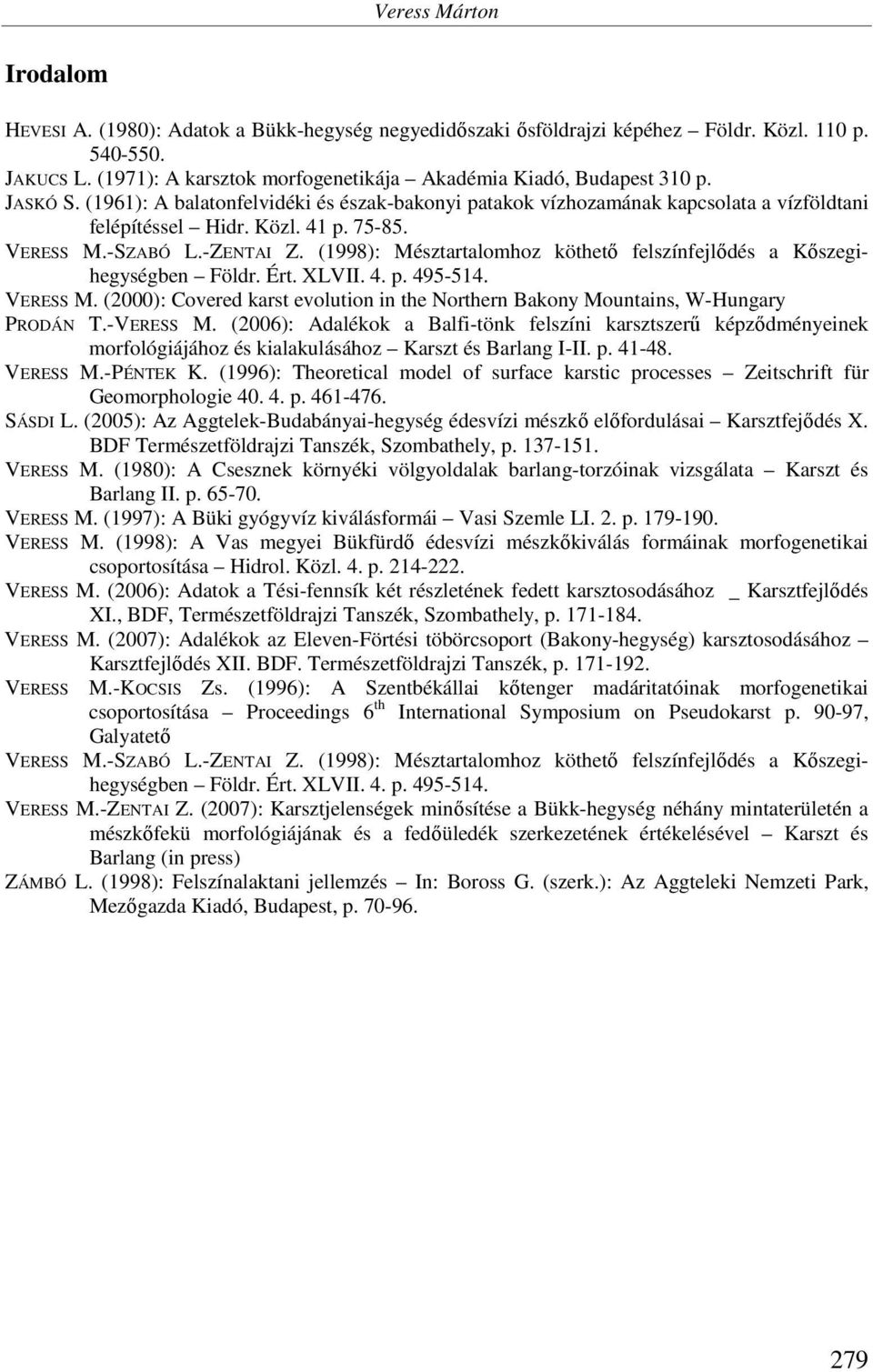 75-85. VERESS M.-SZABÓ L.-ZENTAI Z. (1998): Mésztartalomhoz köthető felszínfejlődés a Kőszegihegységben Földr. Ért. XLVII. 4. p. 495-514. VERESS M. (2000): Covered karst evolution in the Northern Bakony Mountains, W-Hungary PRODÁN T.
