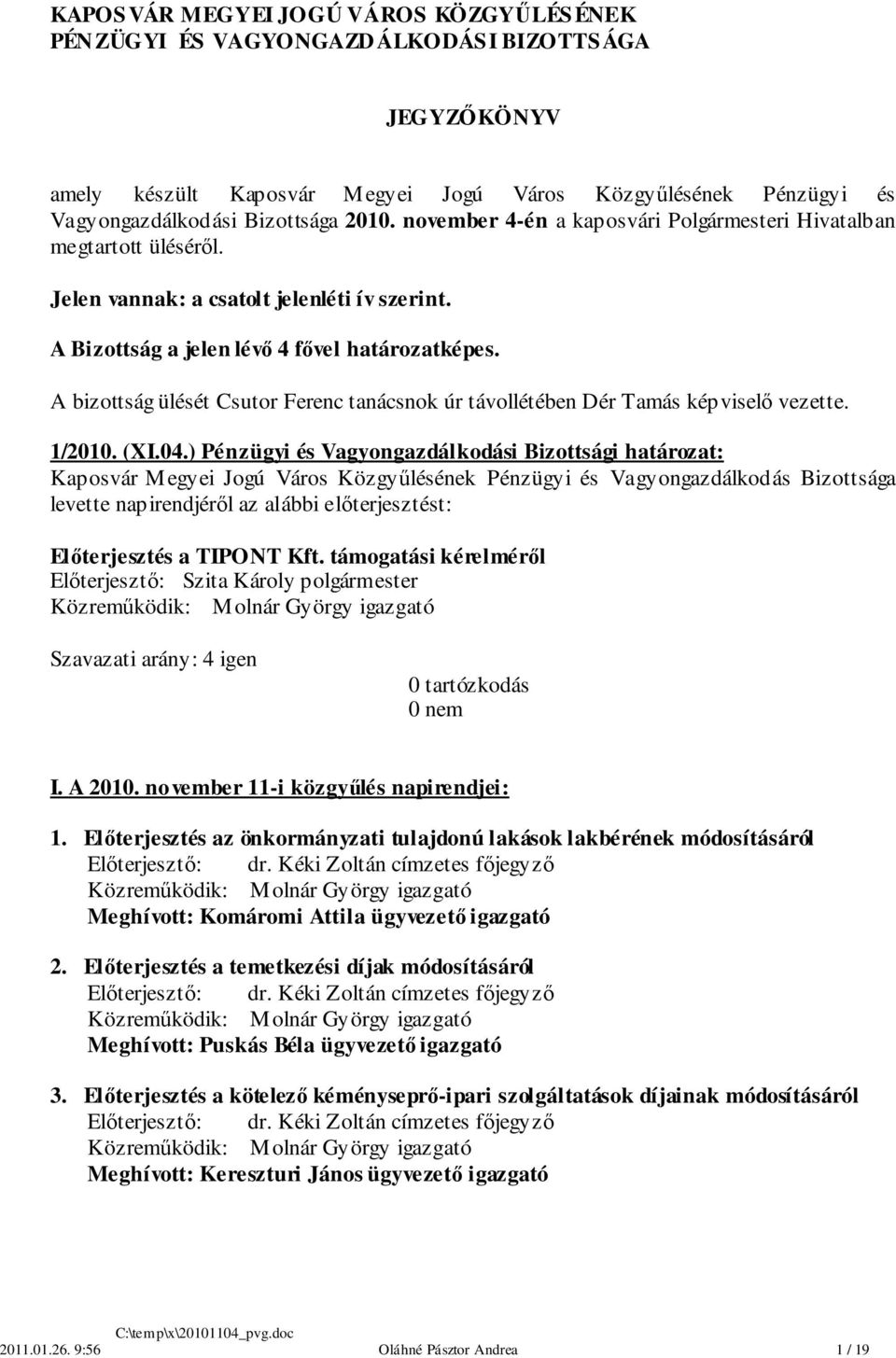 A bizottság ülését Csutor Ferenc tanácsnok úr távollétében Dér Tamás képviselő vezette. 1/2010. (XI.04.