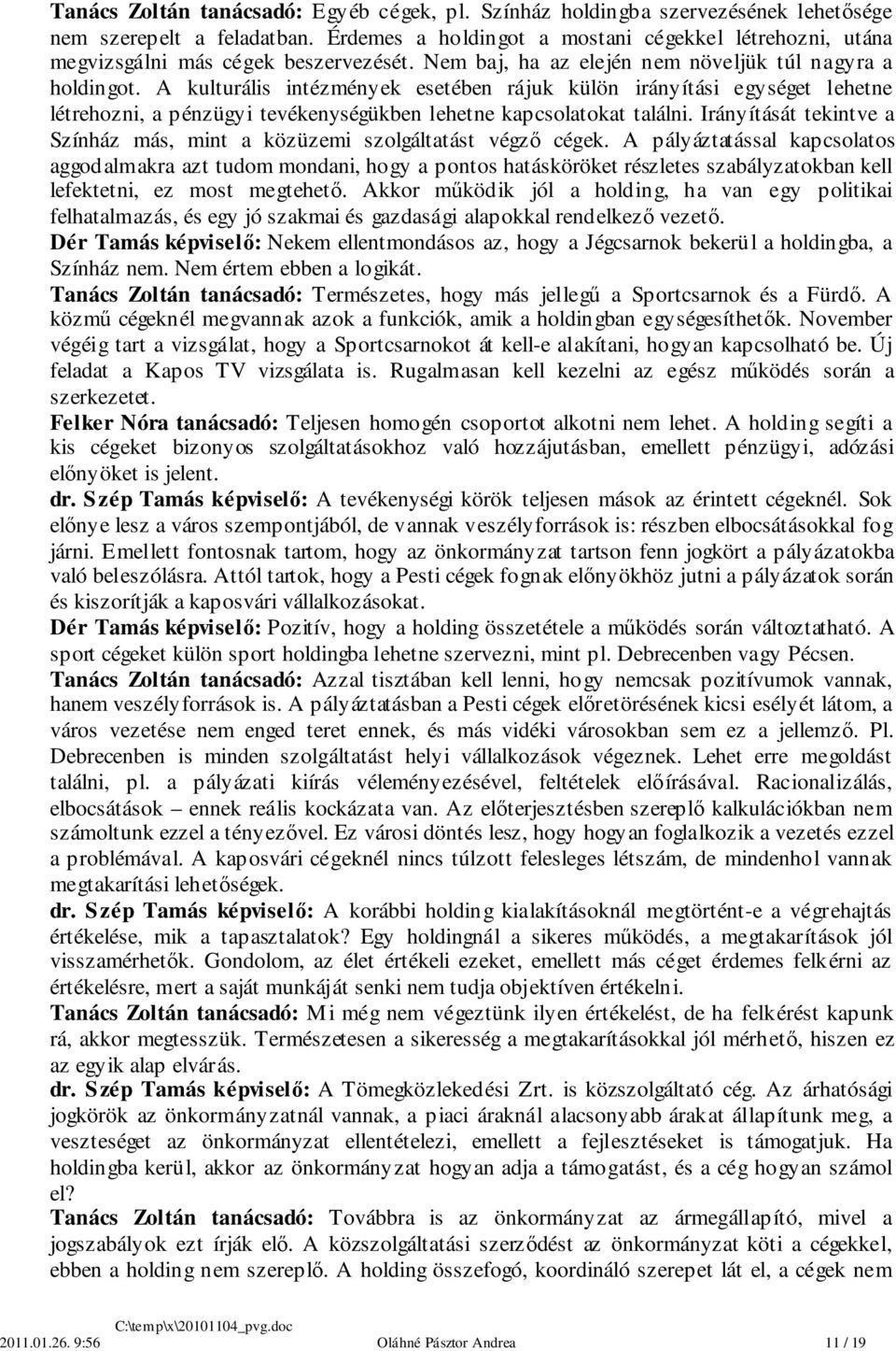 A kulturális intézmények esetében rájuk külön irányítási egységet lehetne létrehozni, a pénzügyi tevékenységükben lehetne kapcsolatokat találni.