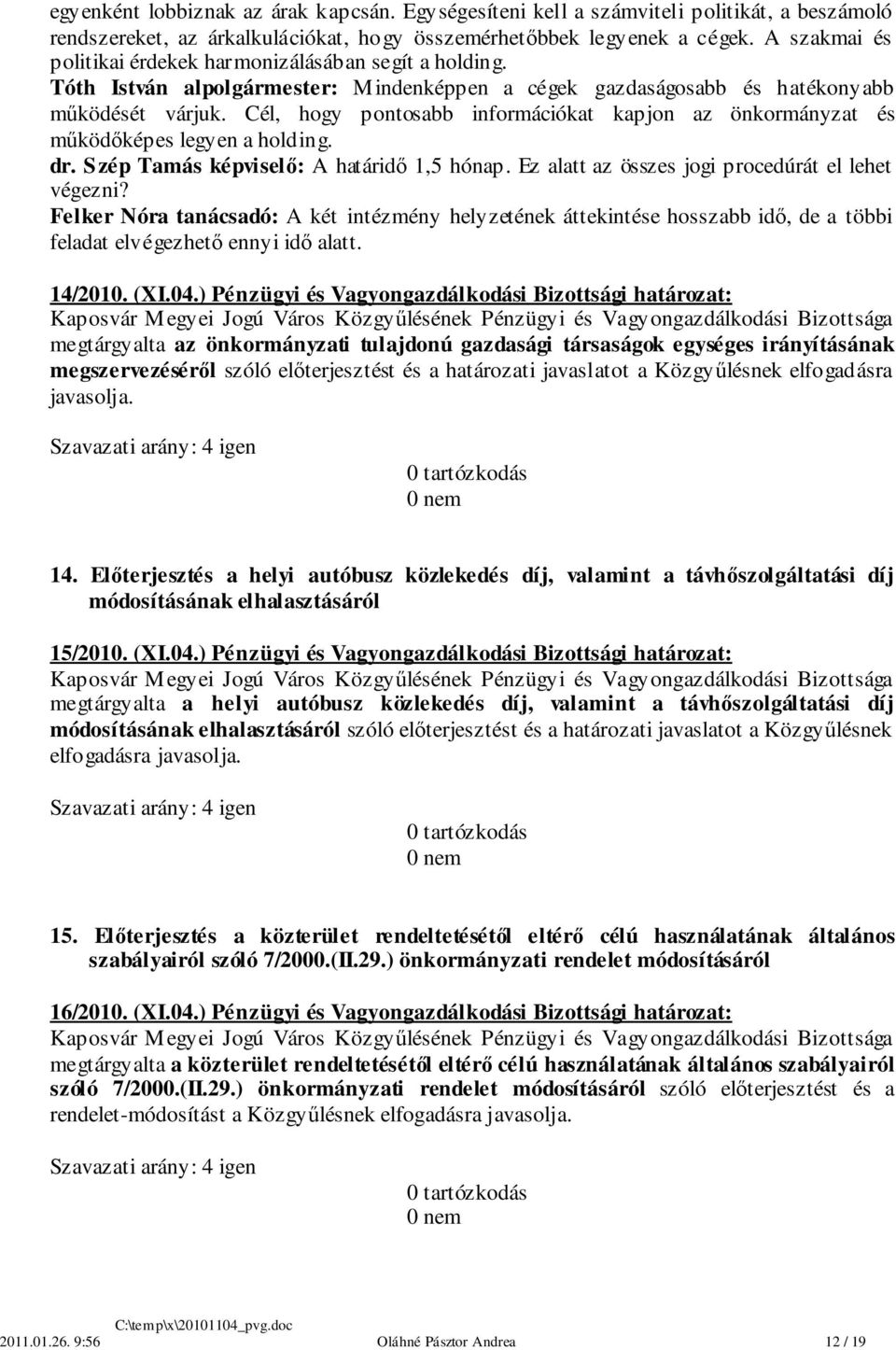 Cél, hogy pontosabb információkat kapjon az önkormányzat és működőképes legyen a holding. dr. Szép Tamás képviselő: A határidő 1,5 hónap. Ez alatt az összes jogi procedúrát el lehet végezni?