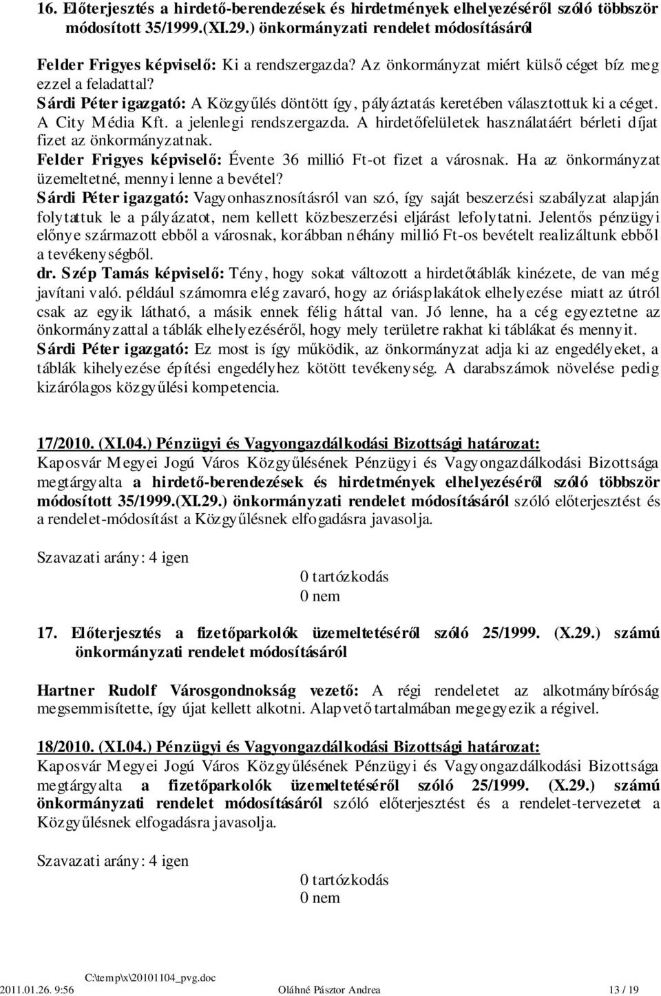 A hirdetőfelületek használatáért bérleti díjat fizet az önkormányzatnak. Felder Frigyes képviselő: Évente 36 millió Ft-ot fizet a városnak. Ha az önkormányzat üzemeltetné, mennyi lenne a bevétel?