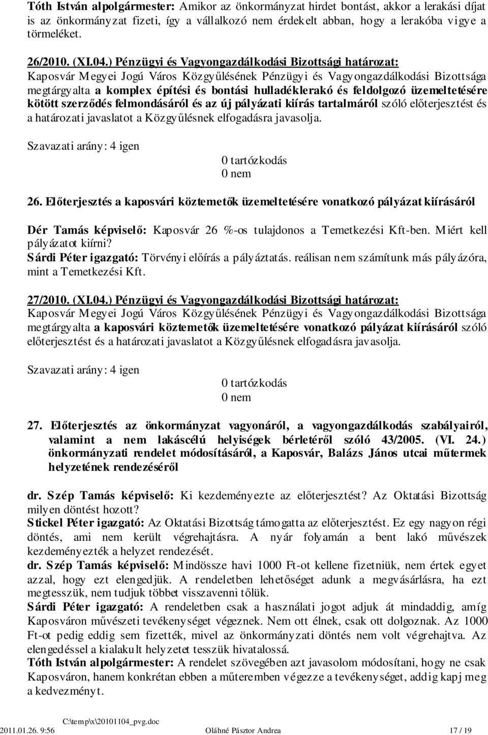 ) Pénzügyi és Vagyongazdálkodási Bizottsági határozat: megtárgyalta a komplex építési és bontási hulladéklerakó és feldolgozó üzemeltetésére kötött szerződés felmondásáról és az új pályázati kiírás