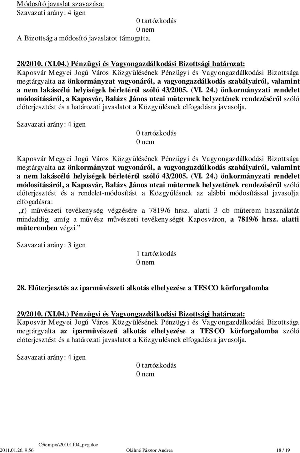 ) önkormányzati rendelet módosításáról, a Kaposvár, Balázs János utcai műtermek helyzetének rendezéséről szóló előterjesztést és a határozati javaslatot a Közgyűlésnek elfogadásra javasolja.