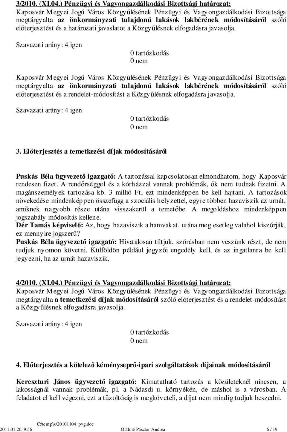 elfogadásra javasolja. megtárgyalta az önkormányzati tulajdonú lakások lakbérének módosításáról szóló előterjesztést és a rendelet-módosítást a Közgyűlésnek elfogadásra javasolja. 3.