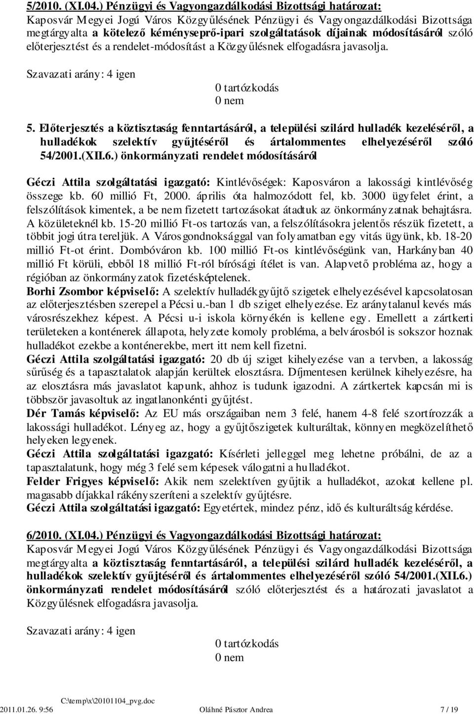 elfogadásra javasolja. 5. Előterjesztés a köztisztaság fenntartásáról, a települési szilárd hulladék kezeléséről, a hulladékok szelektív gyűjtéséről és ártalommentes elhelyezéséről szóló 54/2001.(XII.