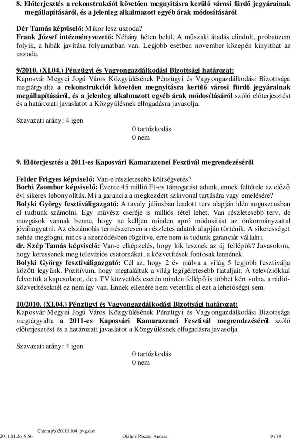 ) Pénzügyi és Vagyongazdálkodási Bizottsági határozat: megtárgyalta a rekonstrukciót követően megnyitásra kerülő városi fürdő jegyárainak megállapításáról, és a jelenleg alkalmazott egyéb árak