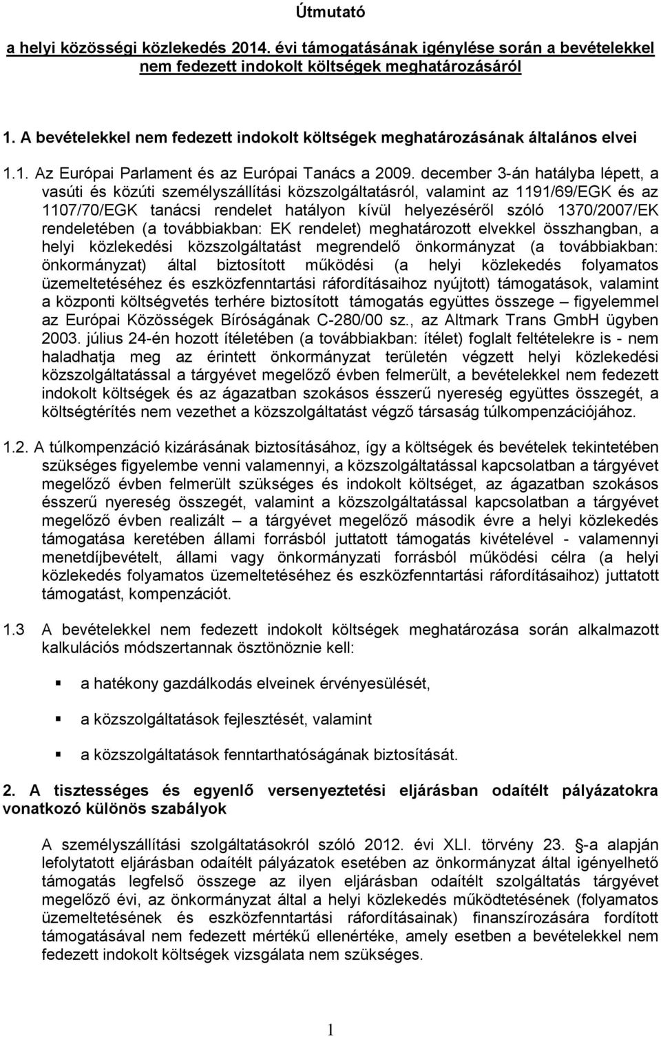 december 3-án hatályba lépett, a vasúti és közúti személyszállítási közszolgáltatásról, valamint az 1191/69/EGK és az 1107/70/EGK tanácsi rendelet hatályon kívül helyezéséről szóló 1370/2007/EK